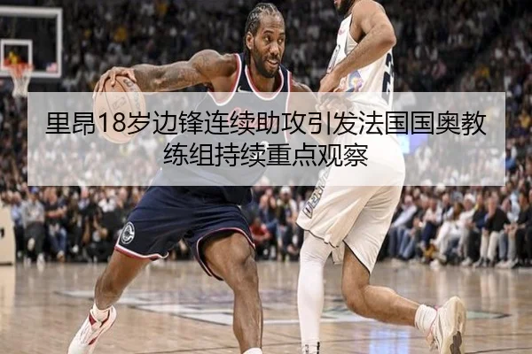 里昂18岁边锋连续助攻引发法国国奥教练组持续重点观察